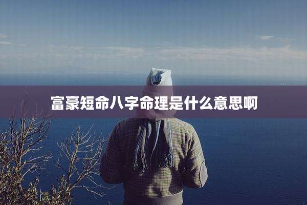 富豪短命八字命理是什么意思啊