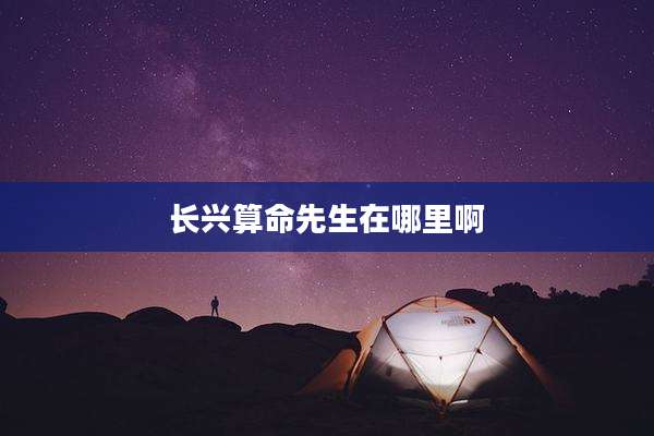 长兴算命先生在哪里啊