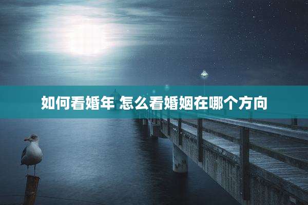 如何看婚年 怎么看婚姻在哪个方向