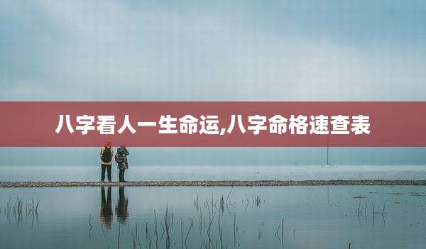 八字看人一生命运,八字命格速查表