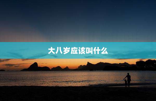 大八岁应该叫什么