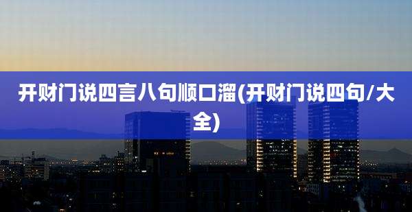 开财门说四言八句顺口溜(开财门说四句/大全)