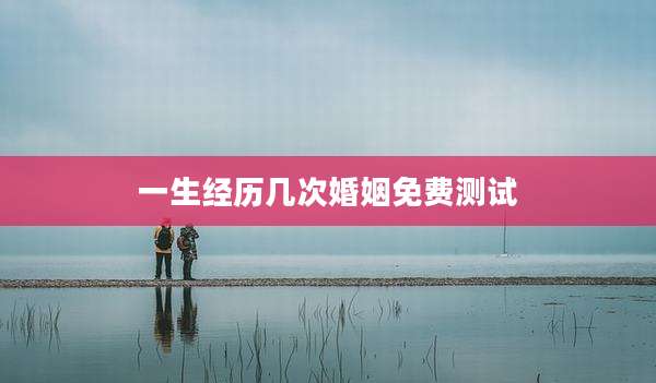 一生经历几次婚姻免费测试