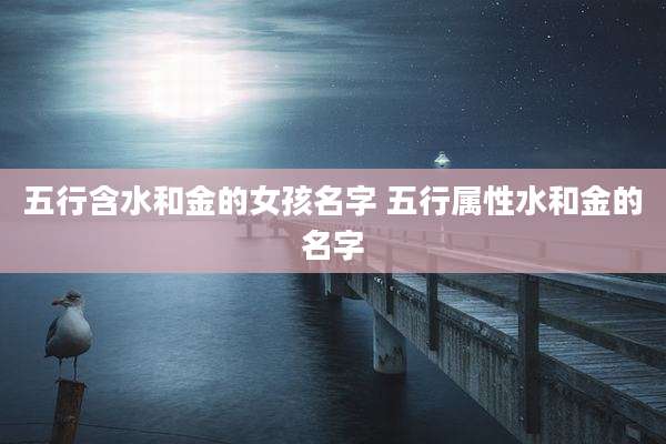 五行含水和金的女孩名字 五行属性水和金的名字