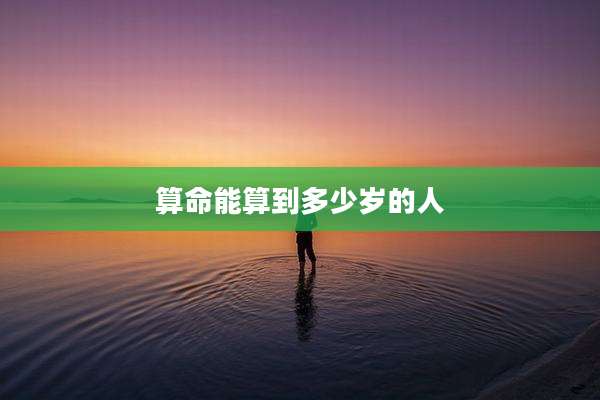 算命能算到多少岁的人