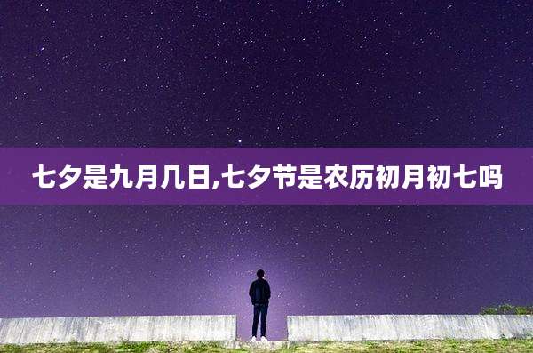 七夕是九月几日,七夕节是农历初月初七吗