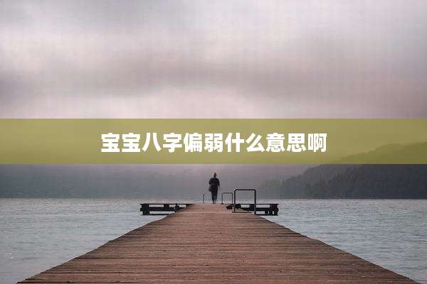 宝宝八字偏弱什么意思啊