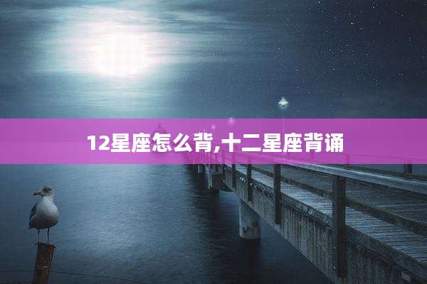 12星座怎么背,十二星座背诵
