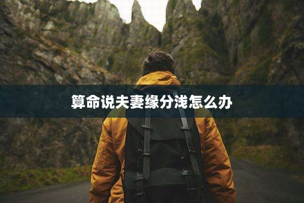 算命说夫妻缘分浅怎么办