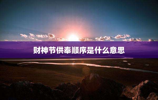财神节供奉顺序是什么意思