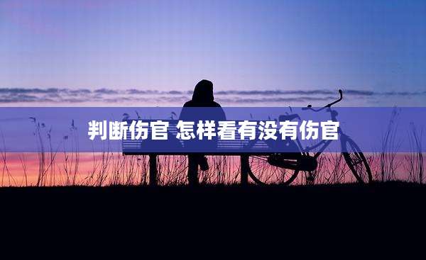 判断伤官 怎样看有没有伤官