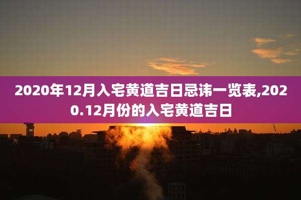 2020年12月入宅黄道吉日忌讳一览表,2020.12月份的入宅黄道吉日