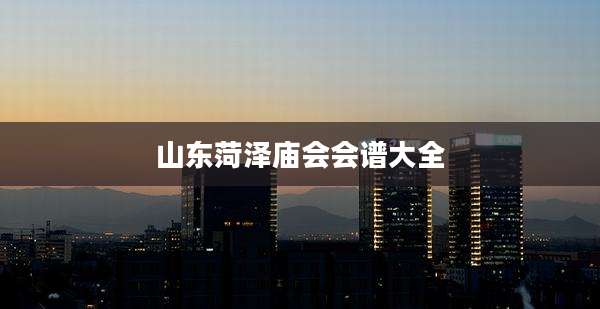 山东菏泽庙会会谱大全