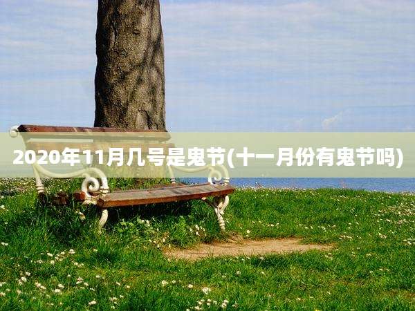 2020年11月几号是鬼节(十一月份有鬼节吗)