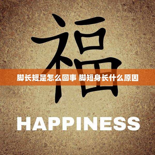 脚长短是怎么回事 脚短身长什么原因