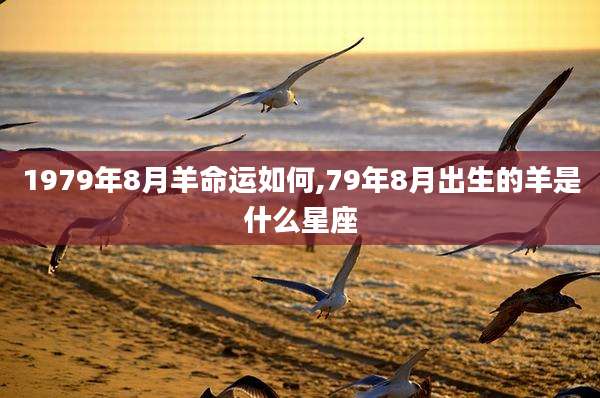 1979年8月羊命运如何,79年8月出生的羊是什么星座