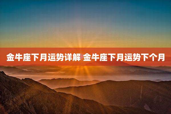 金牛座下月运势详解 金牛座下月运势下个月