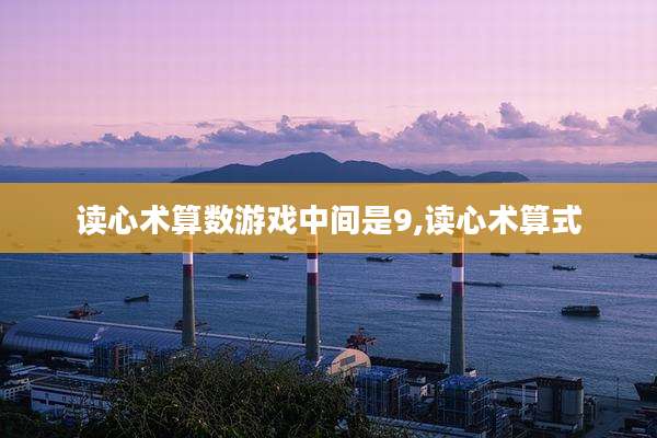 读心术算数游戏中间是9,读心术算式