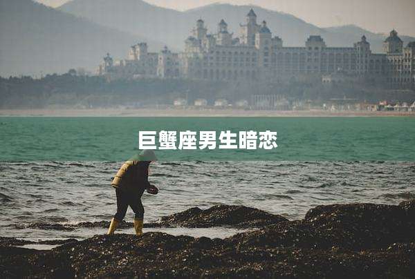 巨蟹座男生暗恋