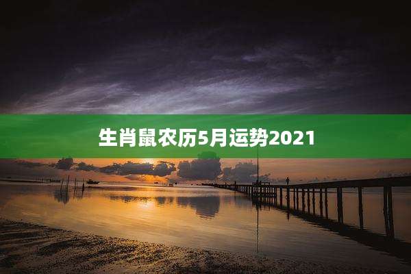 生肖鼠农历5月运势2021