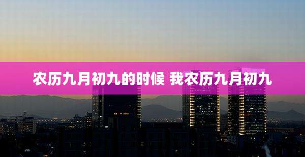 农历九月初九的时候 我农历九月初九