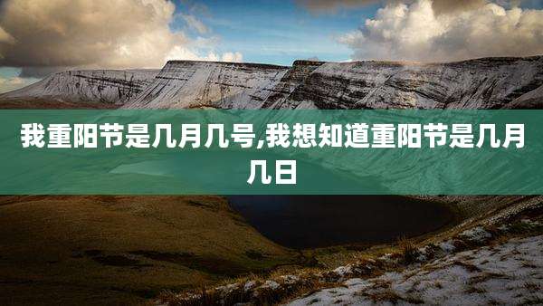 我重阳节是几月几号,我想知道重阳节是几月几日