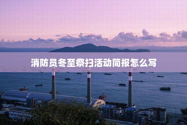 消防员冬至祭扫活动简报怎么写