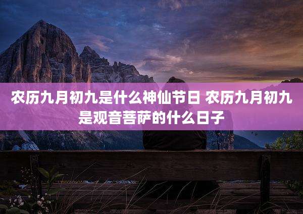 农历九月初九是什么神仙节日 农历九月初九是观音菩萨的什么日子