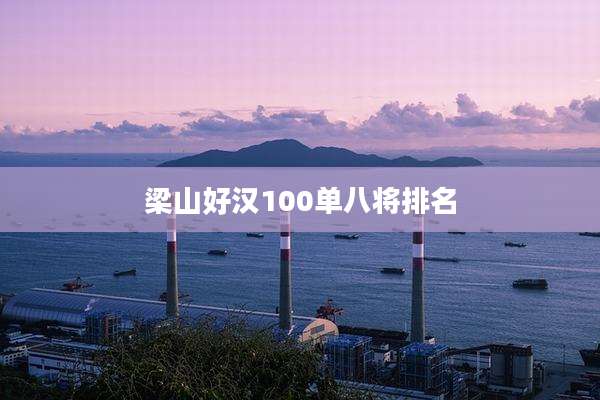 梁山好汉100单八将排名