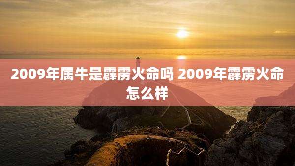 2009年属牛是霹雳火命吗 2009年霹雳火命怎么样