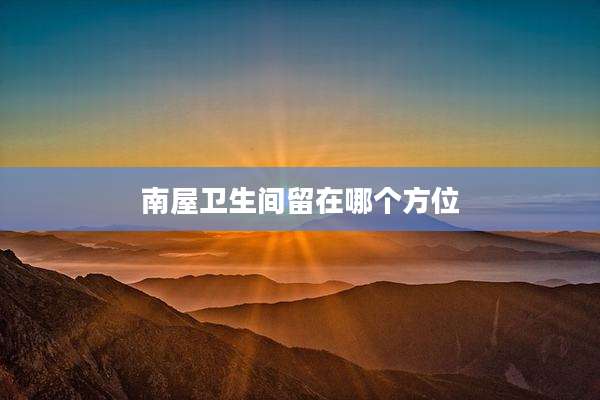 南屋卫生间留在哪个方位