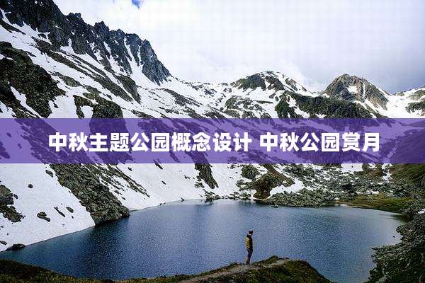中秋主题公园概念设计 中秋公园赏月