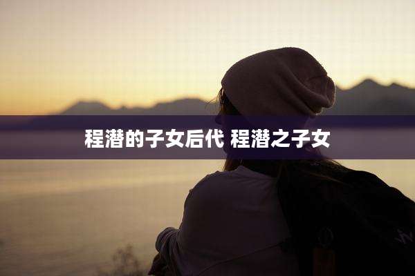 程潜的子女后代 程潜之子女