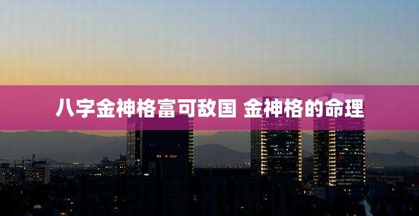 八字金神格富可敌国 金神格的命理