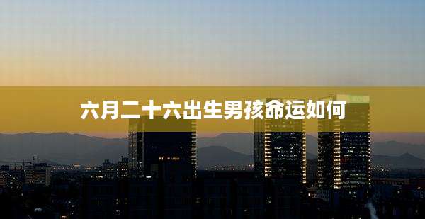六月二十六出生男孩命运如何