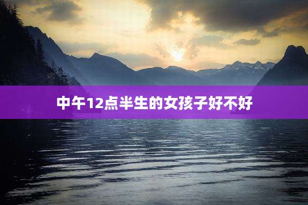 中午12点半生的女孩子好不好