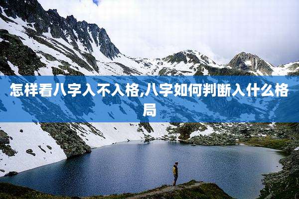 怎样看八字入不入格,八字如何判断入什么格局