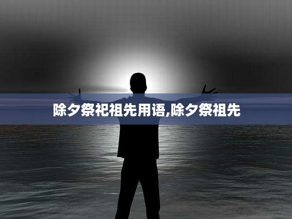 除夕祭祀祖先用语,除夕祭祖先