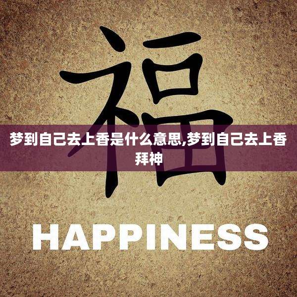 梦到自己去上香是什么意思,梦到自己去上香拜神