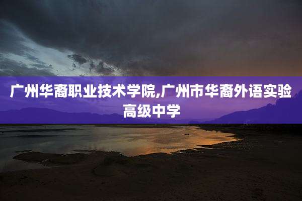 广州华裔职业技术学院,广州市华裔外语实验高级中学