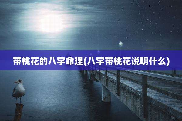 带桃花的八字命理(八字带桃花说明什么)