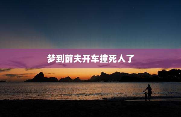 梦到前夫开车撞死人了