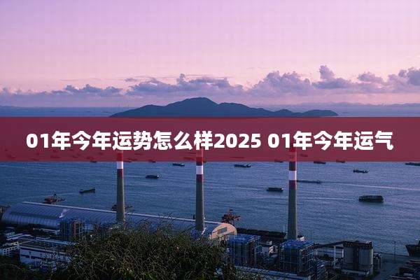 01年今年运势怎么样2025 01年今年运气
