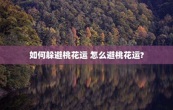 如何躲避桃花运 怎么避桃花运?
