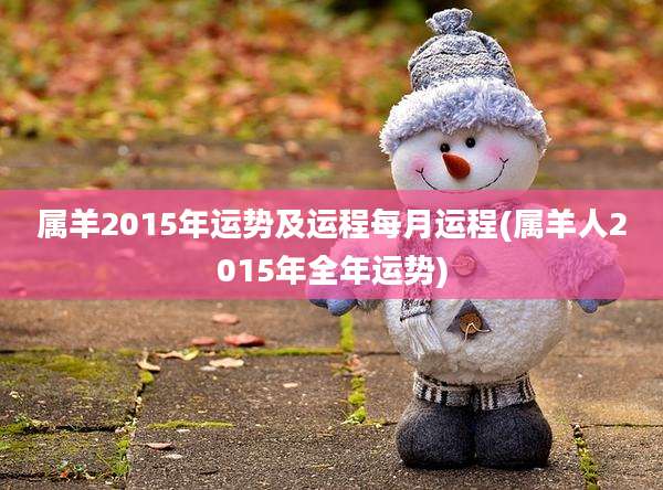 属羊2015年运势及运程每月运程(属羊人2015年全年运势)