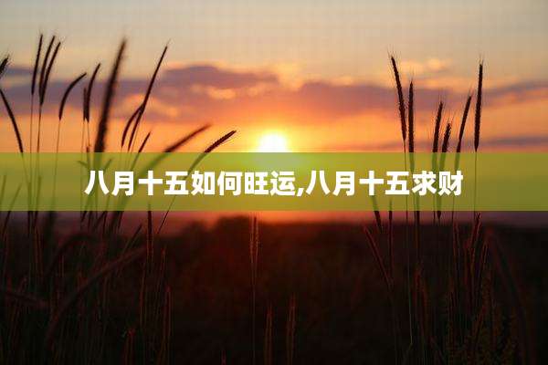 八月十五如何旺运,八月十五求财