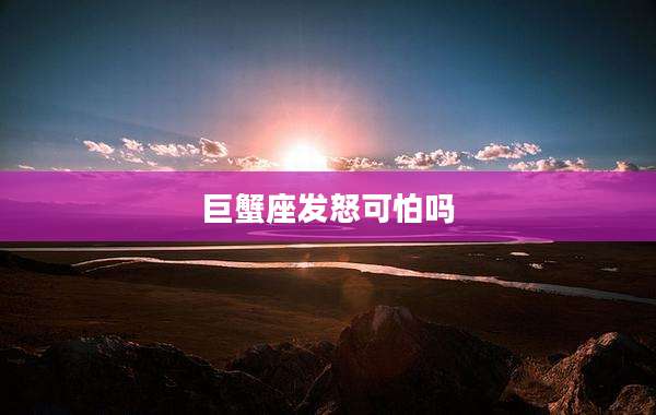 巨蟹座发怒可怕吗