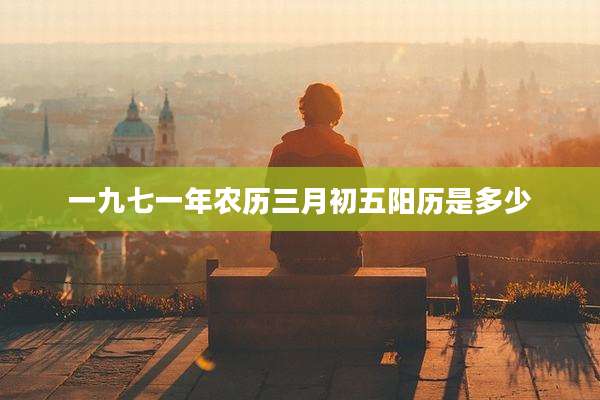 一九七一年农历三月初五阳历是多少