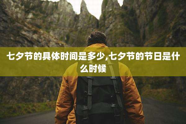 七夕节的具体时间是多少,七夕节的节日是什么时候