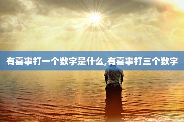 有喜事打一个数字是什么,有喜事打三个数字